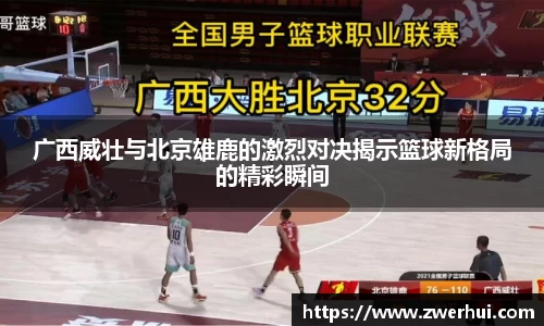 广西威壮与北京雄鹿的激烈对决揭示篮球新格局的精彩瞬间