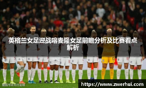 英格兰女足迎战喀麦隆女足前瞻分析及比赛看点解析