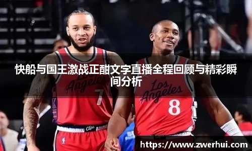 快船与国王激战正酣文字直播全程回顾与精彩瞬间分析
