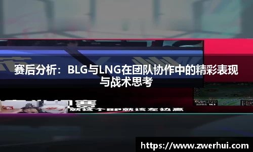 赛后分析：BLG与LNG在团队协作中的精彩表现与战术思考