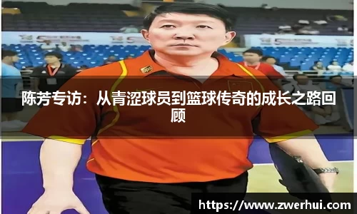 陈芳专访：从青涩球员到篮球传奇的成长之路回顾
